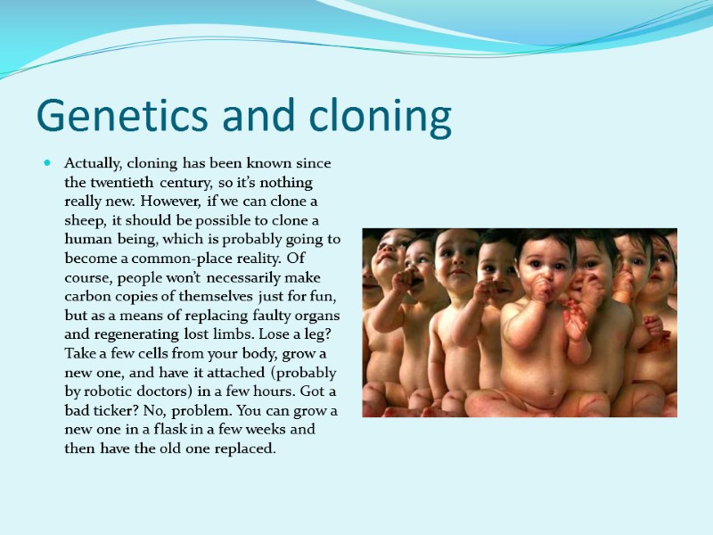 Genetics and cloning Actually, cloning has been known since the twentieth century, so it’s